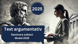 Textul argumentativ. Rezolvarea subiectului Model, 2025. Bac Romana