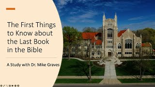 The First Things to Know About the Last Book in the Bible (Week 1) - Dr. Mike Graves