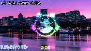 DJ TAKE AWAY SLOW TIKTOK ( SELAMAT CORONA🤣 )🔊 | Ferguso ID