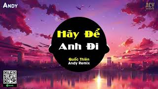 HÃY ĐỂ ANH ĐI - Quốc Thiên x Andy Remix (EDM) | Nếu Đã Thật Lòng Yêu Anh Em Đã Không Để Một Ai