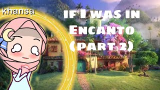 part two of "IF I WAS IN ENCANTO" (final part)