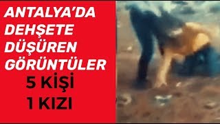 ANTALYA'DA 6 KİŞİ BİR KIZI ORMANLIK ALANDA DARP ETTİ