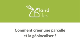 Comment créer une parcelle et la géolocaliser ?