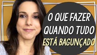 O Que Fazer Quando Tudo Está Bagunçado | Realização e Felicidade Profissional