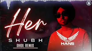 SHUBH - HER | HANS | DHOL REMIX SONG 2024