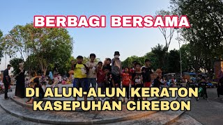 BERBAGI BERSAMA ANAK ANAK DI ALUN ALUN KERATON KASEPUHAN CIREBON