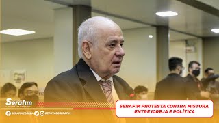 Serafim protesta contra mistura entre igreja e política