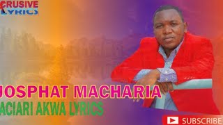 ACIARI AKWA BY JOSPHAT MACHARIA LYRICAL VIDEO.