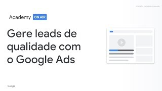 Academy on Air: Gere mais leads com o Google Ads (19.03.19)