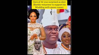 ooni of ife was surprised as olori blueblo volunteer to support his wedding with queen naomi  .ooni