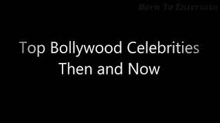 Top Bollywood Celebrities Then and Now.