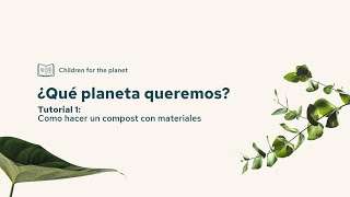 TUTORIAL 1: Cómo hacer un compost con material reutilizado CHILDREN FTP ¿QUÉ PLANETA QUEREMOS?