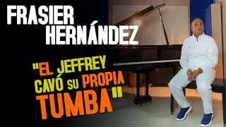 FRASIER HERNANDEZ - "El Jeffrey  Cavó su propia tumba"