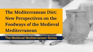 The Mediterranean Diet: New Perspectives on the Foodways of the Medieval Mediterranean