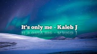 It's only me - Kaleb J lirik & cover