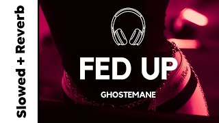 GHOSTEMANE - FED UP (slowed + reverb)