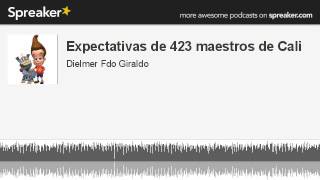 Expectativas de 423 maestros de Cali (parte 1 de 3, hecho con Spreaker)