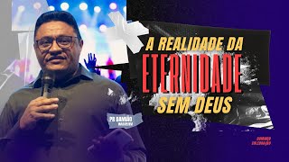 A realidade da eternidade sem Deus l Pr. Damião Nogueira