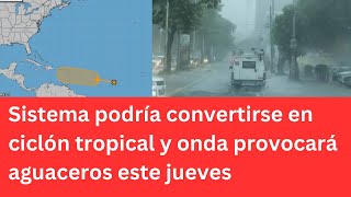 Sistema podría convertirse en ciclón tropical y onda provocará aguaceros este jueves