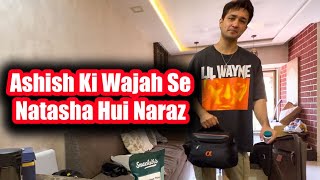 Ashish Natasha ke beech Packing ko leke kyun hua jhagda ? I ASHISH BISHT I NATASHA SINGH