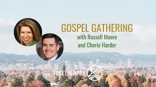 Gospel Gathering with Russell Moore and Cherie Harder, Part 2