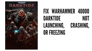 How to Fix Warhammer 40000 Darktide Not Launching, Crashing, or Freezing