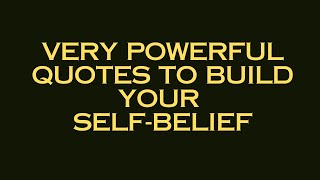 Very Powerful Quotes to Build Self Belief |