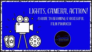 LIGHTS CAMERA ACTION ~ A Guide to Becoming a Successful Film Producer