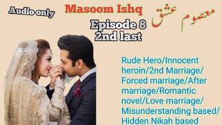 Masoom Ishq Novel 2nd Last Episode 8 | Rude Hero | Hidden Nikah | Forced Marriage | Innocent heroin