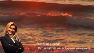 Nilgün Çolak   Kimse bilmez neler taşırım yüregimde