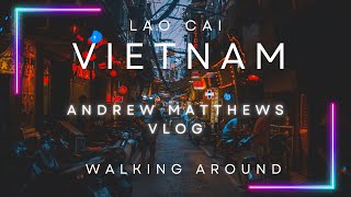 Vlogging and walking around Lao Cai Vietnam. Losing weight and getting healthy the simple way