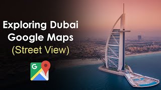 Exploring Dubai with Google Maps (Street View)