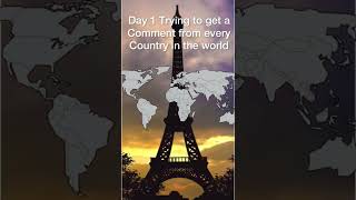 Day 1 trying to get a comment from every country in the world