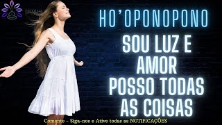 HO'OPONOPONO SOU LUZ E AMOR POSSO TODAS AS COISAS