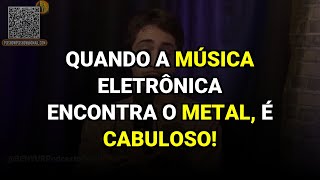 Quando a música eletrônica encontra o metal, é cabuloso!