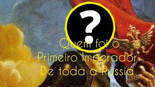 Quem foi o primeiro Imperador de toda a Rússia?