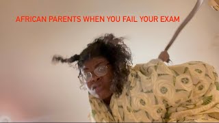 AFRICAN PARENTS WHEN YOU FAIL YOUR EXAM