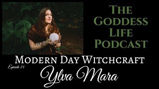 Modern Day Witchcraft with Ylva Mara | The Goddess Life Podcast