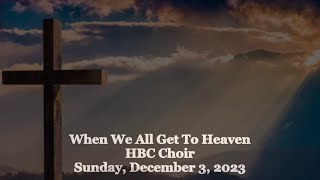 When We All Get To Heaven - HBC Choir - 12/3/23