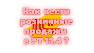 Как оформить розничные продажи в УТ 11.4