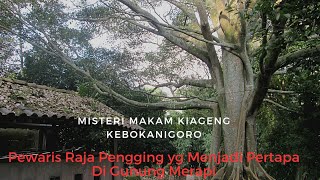 Misteri Makam Kiageng Kebokanigoro...pewaris Raja Pengging yg memilih bertapa di gunung Merapi