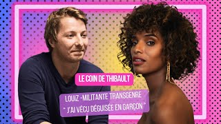 LE COIN DE THIBAULT - LOUIZ MILITANTE TRANSGENRE RACONTE COMMENT ELLE EST DEVENUE UNE FEMME