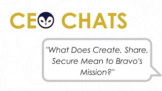 CEO Chats: What Does "Create, Share, Secure" Mean to Bravo's Mission?