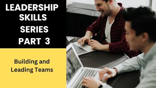 Leadership Skills Series Part 3  ( Building and Leading Teams)