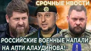 Кадыров в ГНЕВЕ! Российские военные нaпали на генерала АХМАТА Апти Алаудинова!