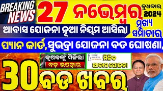 Today Breaking News ! ଆଜି ୨୭ ନଭେମ୍ବର ବୁଧବାର ର ବଡ ଖବର | Awas Yojana,Pan Card 2.0, Subhadra Yojana