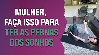 Mulher, faça isso para ter as pernas dos sonhos | Pilates em casa