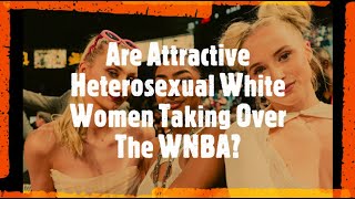 Are Attractive Heterosexual White Women Taking Over The WNBA?