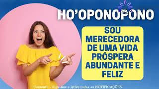 HO'OPONOPONO SOU MERECEDORA DE UMA VIDA PRÓSPERA, ABUNDANTE E FELIZ #hooponopono #amor #abundante