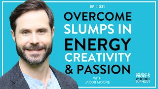 Overcome Slumps in Energy, Creativity, & Passion